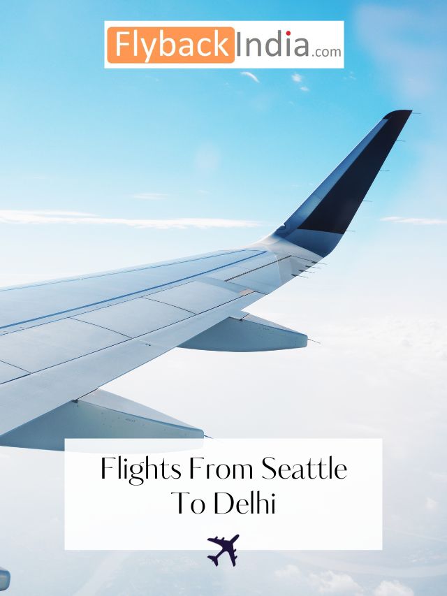 How to Book Flight Tickets From Seattle to Delhi - Flybackindia travel blogs